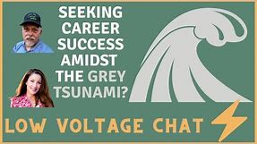 Seeking career success amidst the Grey Tsunami - Low Voltage Chat