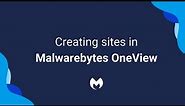 Creating sites in Malwarebytes OneView
