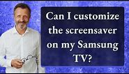 Can I customize the screensaver on my Samsung TV?