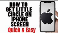 HOW TO GET LITTLE CIRCLE ON IPHONE SCREEN 2024