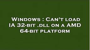 Windows : Can't load IA 32-bit .dll on a AMD 64-bit platform