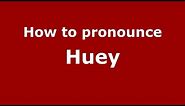 How to pronounce Huey (American English/US) - PronounceNames.com