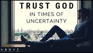 TRUST GOD IN UNCERTAIN TIMES | Hope In Hard Times - Inspirational & Motivational Video