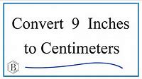 How to Convert 9 Inches to Centimeters (9in to cm)