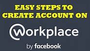 How to create workplace facebook account Easy Guide