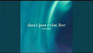 don't just exist, live