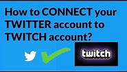 How to CONNECT your TWITTER account to TWITCH account?