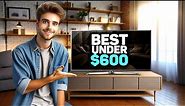 Best TV Under $600 in 2024 - Which Is The Best Option For You?