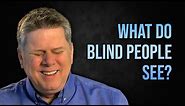 What Does A Blind Person See?