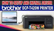 HOW TO SETUP AND INSTALL DRIVER OF BROTHER DCP-T420W PRINTER.