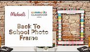 Online Class: Back To School Photo Frame | Michaels