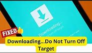 6 Ways To Fix "Downloading... Do Not Turn Off Target" Error On Android