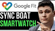 SYNC BOAT SMARTWATCH TO GOOGLE FIT 2024! (FULL GUIDE)