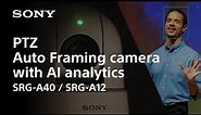 Introducing PTZ Auto Framing camera with AI analytics | Sony | SRG-A40 & SRG-A12