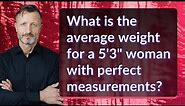What is the average weight for a 5'3" woman with perfect measurements?
