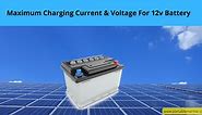 Guide: Maximum Charging Current & Voltage For 12v Battery