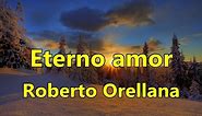Eterno amor Roberto Orellana con Letra