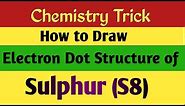 Electron dot structure of Sulphur ( S8)/ How to Draw electron dot Structure of Sulphur?