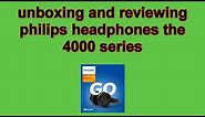 unboxing and reviewing philips headphones the 4000 series