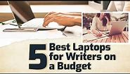 5 Best Laptops for Writers on a Budget