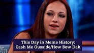 This Day in Meme History: Cash Me Ousside/Howbow Dah