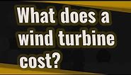 What does a wind turbine cost?