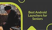 6 Best Android Launchers for Seniors