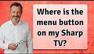 Where is the menu button on my Sharp TV?