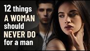 12 Things a Woman Should Never Do For a Man