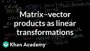 Matrix vector products as linear transformations | Linear Algebra | Khan Academy