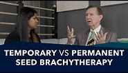 The Difference Between Temporary & Permanent Seeds Brachytherapy | Ask a Prostate Expert, MD