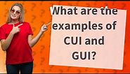 What are the examples of CUI and GUI?