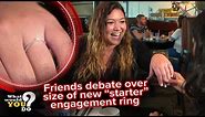 Friends debate over size of new “starter” engagement ring | WWYD