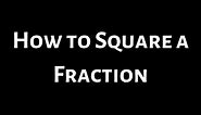 How to Square a Fraction