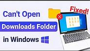 【Tutorial】What To do if Can't Open Downloads Folder in Windows 10