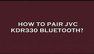 How to pair jvc kdr330 bluetooth?