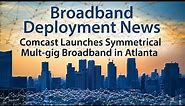 Comcast Leverages DOCSIS 4.0 to Launch Symmetrical Multi-gig Broadband in Atlanta