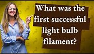 What was the first successful light bulb filament?