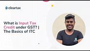 What is Input Tax Credit (ITC) under GST? | Basics of ITC