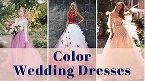 Color Wedding Dresses Ideas - 100+ Color Wedding Gowns Ideas