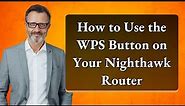 How to Use the WPS Button on Your Nighthawk Router