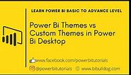 7 - Power Bi Themes vs Custom Themes in Power Bi Desktop