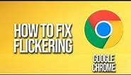 How To Fix Google Chrome Flickering
