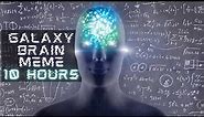Galaxy Brain Meme 10 Hours