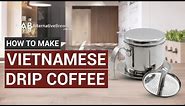 How To Make Vietnamese Drip Coffee