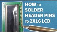 How to solder header pins to 2x16 LCD