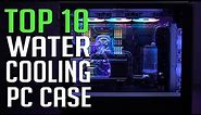 Best PC Case for Water-cooling