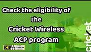 The actual steps to check the eligibility of the Cricket wireless ACP program