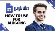 How to Use Google Sites for Blogging (Create Stunning Blog with Google Sites)