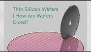 Thin Silicon Wafers | How Are Wafers Diced?